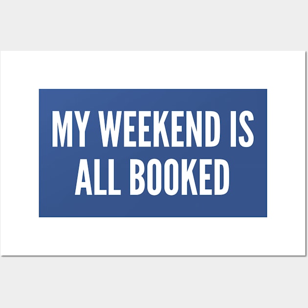 For Books Lover - My Weekend Is All Booked - Funny Statement Witty Joke Wall Art by sillyslogans